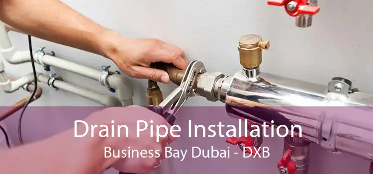 Drain Pipe Installation Business Bay Dubai - DXB