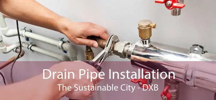 Drain Pipe Installation The Sustainable City - DXB